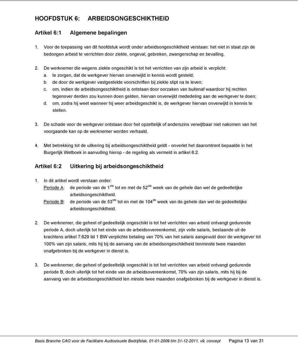 De werknemer die wegens ziekte ongeschikt is tot het verrichten van zijn arbeid is verplicht: a. te zorgen, dat de werkgever hiervan onverwijld in kennis wordt gesteld; b.