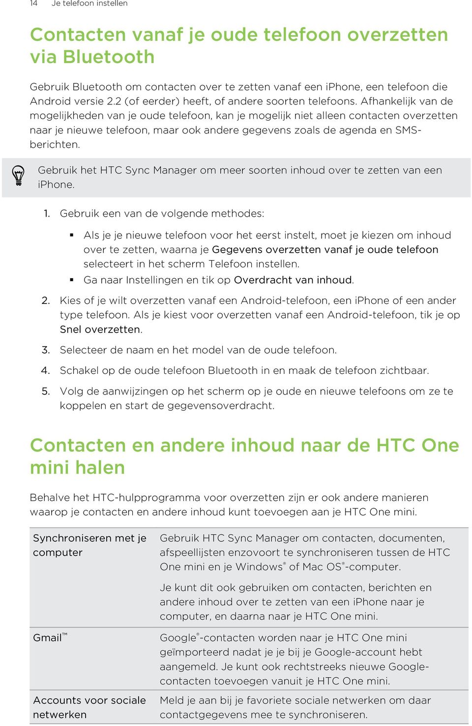 Afhankelijk van de mogelijkheden van je oude telefoon, kan je mogelijk niet alleen contacten overzetten naar je nieuwe telefoon, maar ook andere gegevens zoals de agenda en SMSberichten.