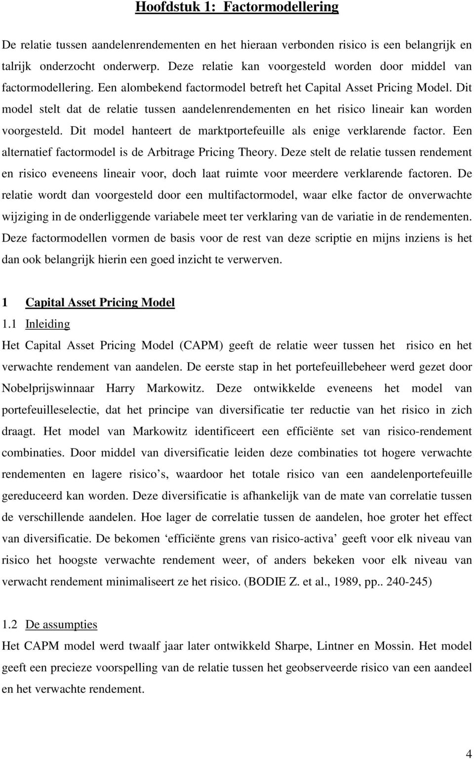 Dit model stelt dat de relatie tussen aandelenrendementen en het risico lineair kan worden voorgesteld. Dit model hanteert de marktportefeuille als enige verklarende factor.