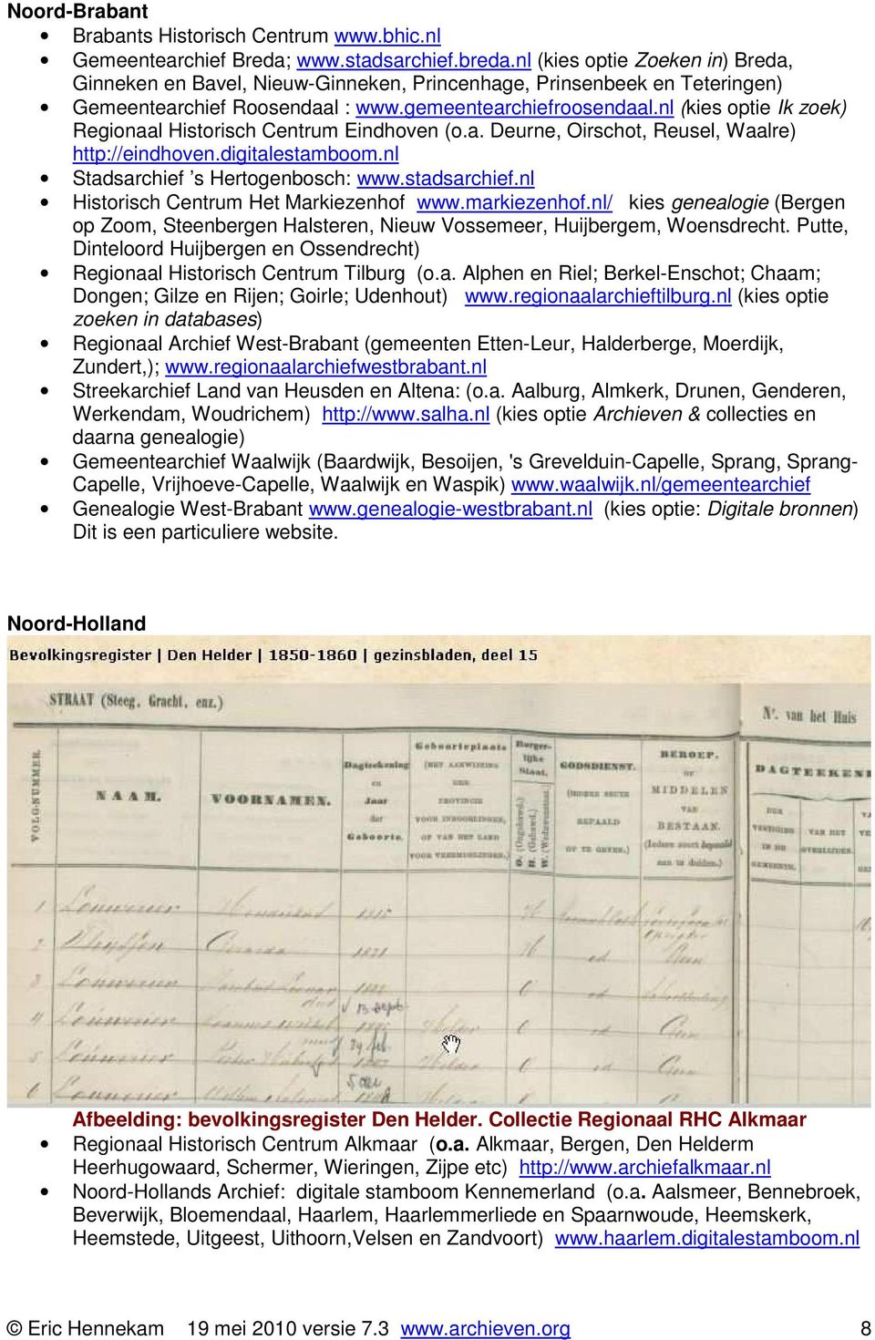 nl (kies optie Ik zoek) Regionaal Historisch Centrum Eindhoven (o.a. Deurne, Oirschot, Reusel, Waalre) http://eindhoven.digitalestamboom.nl Stadsarchief s Hertogenbosch: www.stadsarchief.