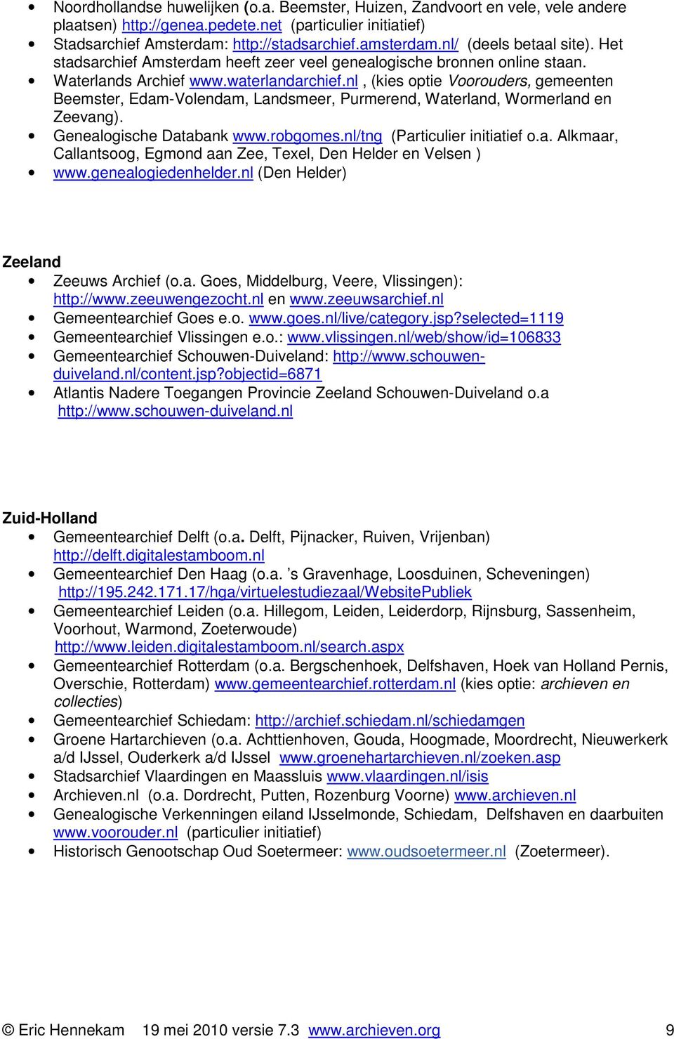 nl, (kies optie Voorouders, gemeenten Beemster, Edam-Volendam, Landsmeer, Purmerend, Waterland, Wormerland en Zeevang). Genealogische Databank www.robgomes.nl/tng (Particulier initiatief o.a. Alkmaar, Callantsoog, Egmond aan Zee, Texel, Den Helder en Velsen ) www.