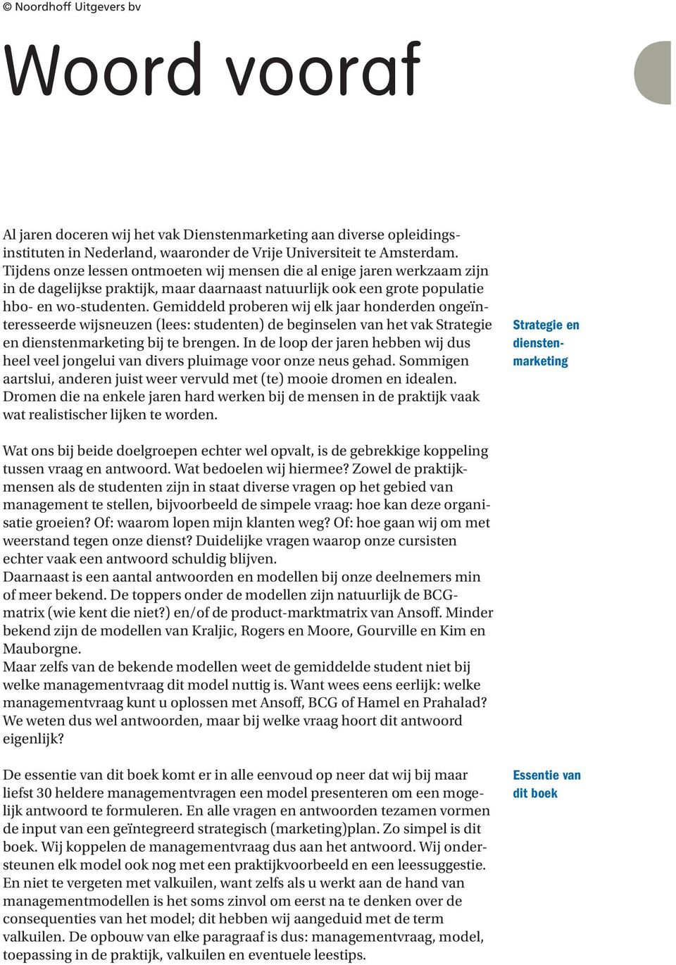 Gemiddeld proberen wij elk jaar honderden ongeïnteresseerde wijsneuzen (lees: studenten) de beginselen van het vak Strategie en dienstenmarketing bij te brengen.