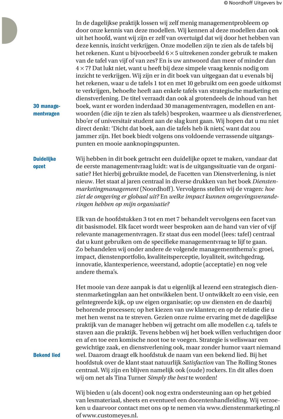 Onze modellen zijn te zien als de tafels bij het rekenen. Kunt u bijvoorbeeld 6 5 uitrekenen zonder gebruik te maken van de tafel van vijf of van zes? En is uw antwoord dan meer of minder dan 4 7?