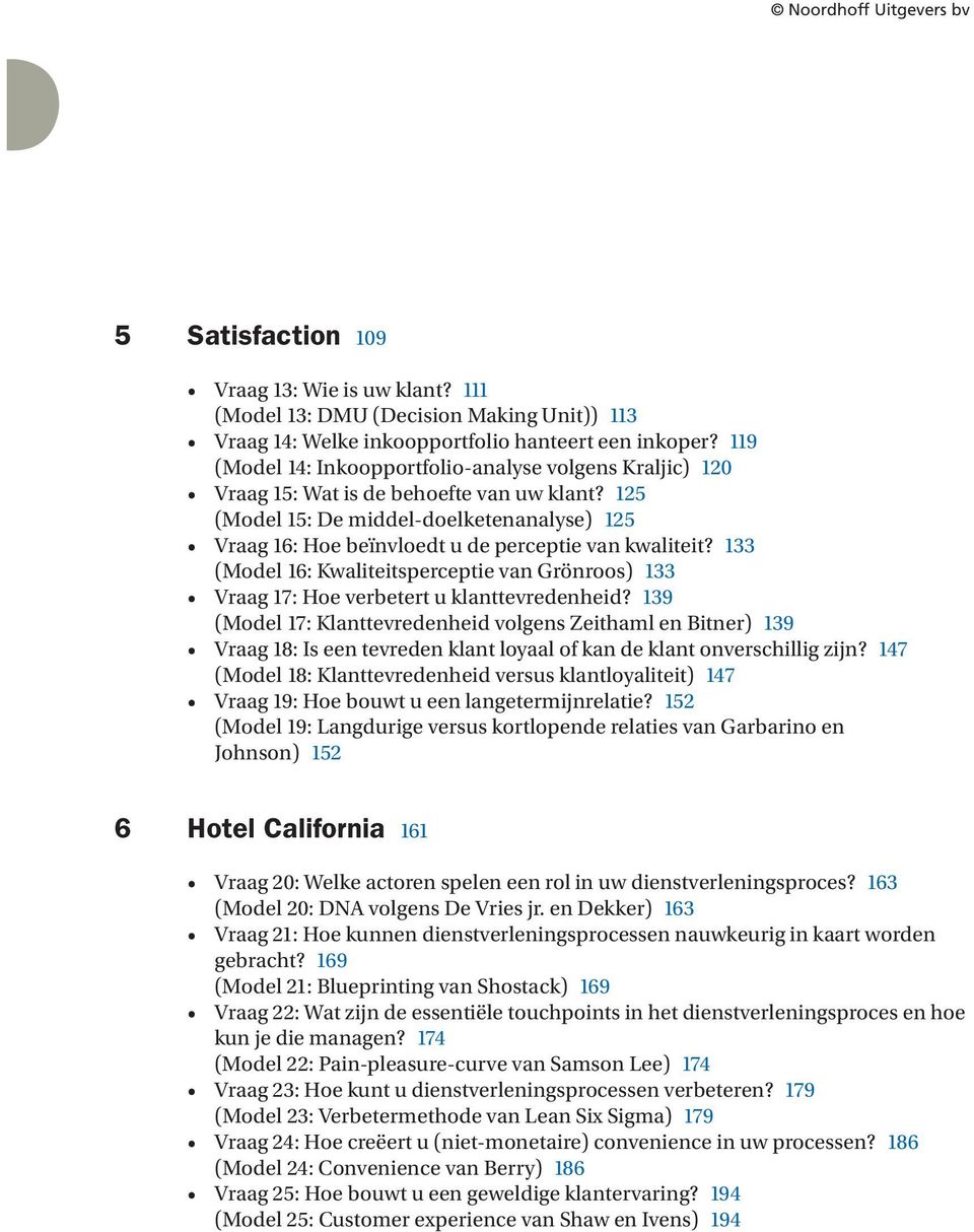 125 (Model 15: De middel-doelketenanalyse) 125 Vraag 16: Hoe beïnvloedt u de perceptie van kwaliteit? 133 (Model 16: Kwaliteitsperceptie van Grönroos) 133 Vraag 17: Hoe verbetert u klanttevredenheid?