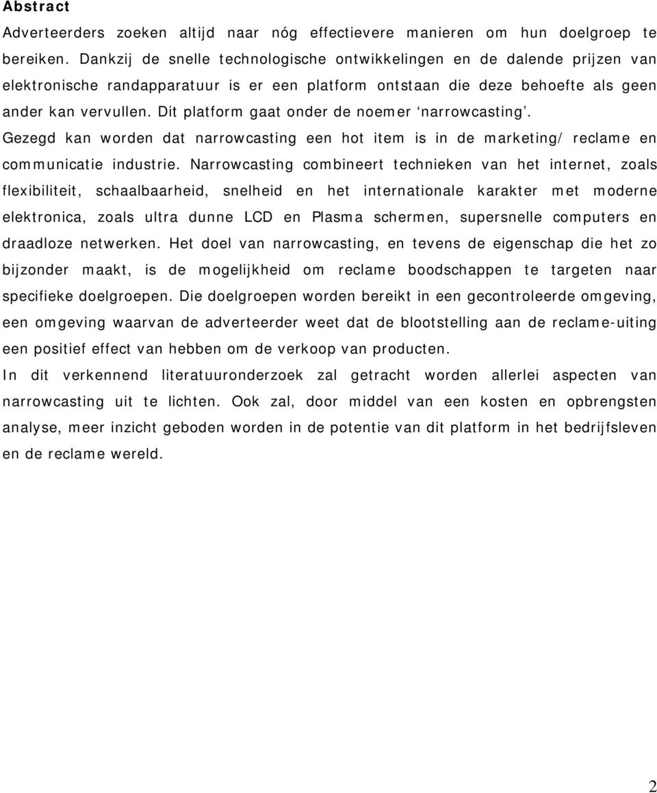 Dit platform gaat onder de noemer narrowcasting. Gezegd kan worden dat narrowcasting een hot item is in de marketing/ reclame en communicatie industrie.