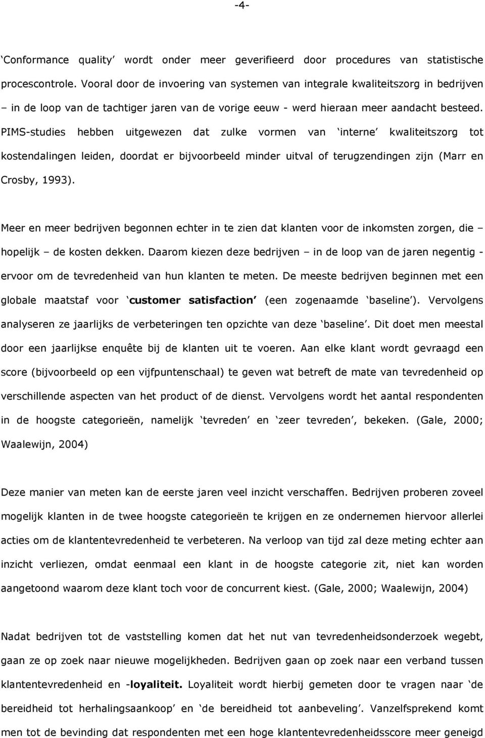 PIMS-studies hebben uitgewezen dat zulke vormen van interne kwaliteitszorg tot kostendalingen leiden, doordat er bijvoorbeeld minder uitval of terugzendingen zijn (Marr en Crosby, 1993).