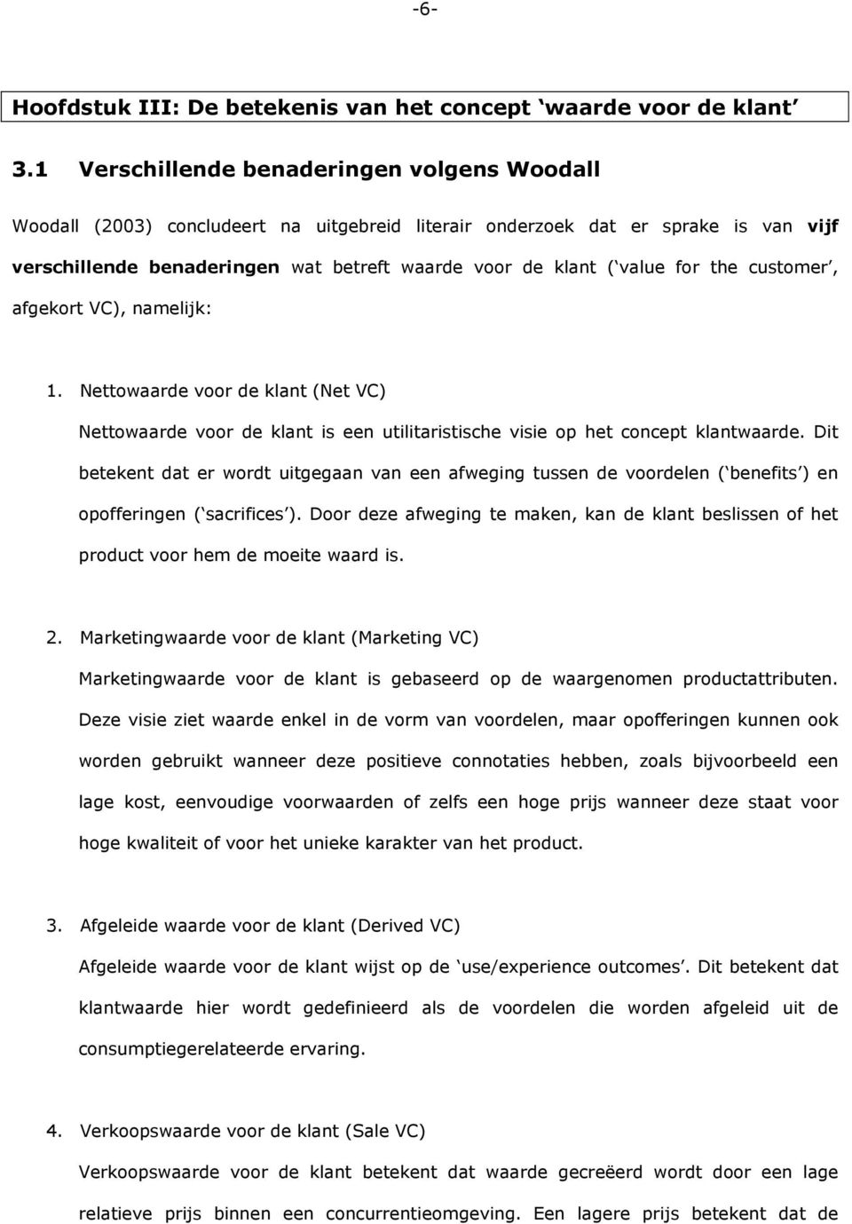 for the customer, afgekort VC), namelijk: 1. Nettowaarde voor de klant (Net VC) Nettowaarde voor de klant is een utilitaristische visie op het concept klantwaarde.