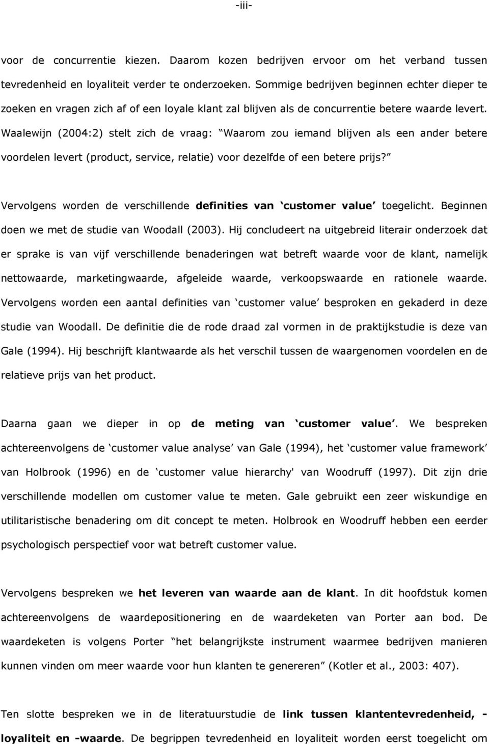 Waalewijn (2004:2) stelt zich de vraag: Waarom zou iemand blijven als een ander betere voordelen levert (product, service, relatie) voor dezelfde of een betere prijs?