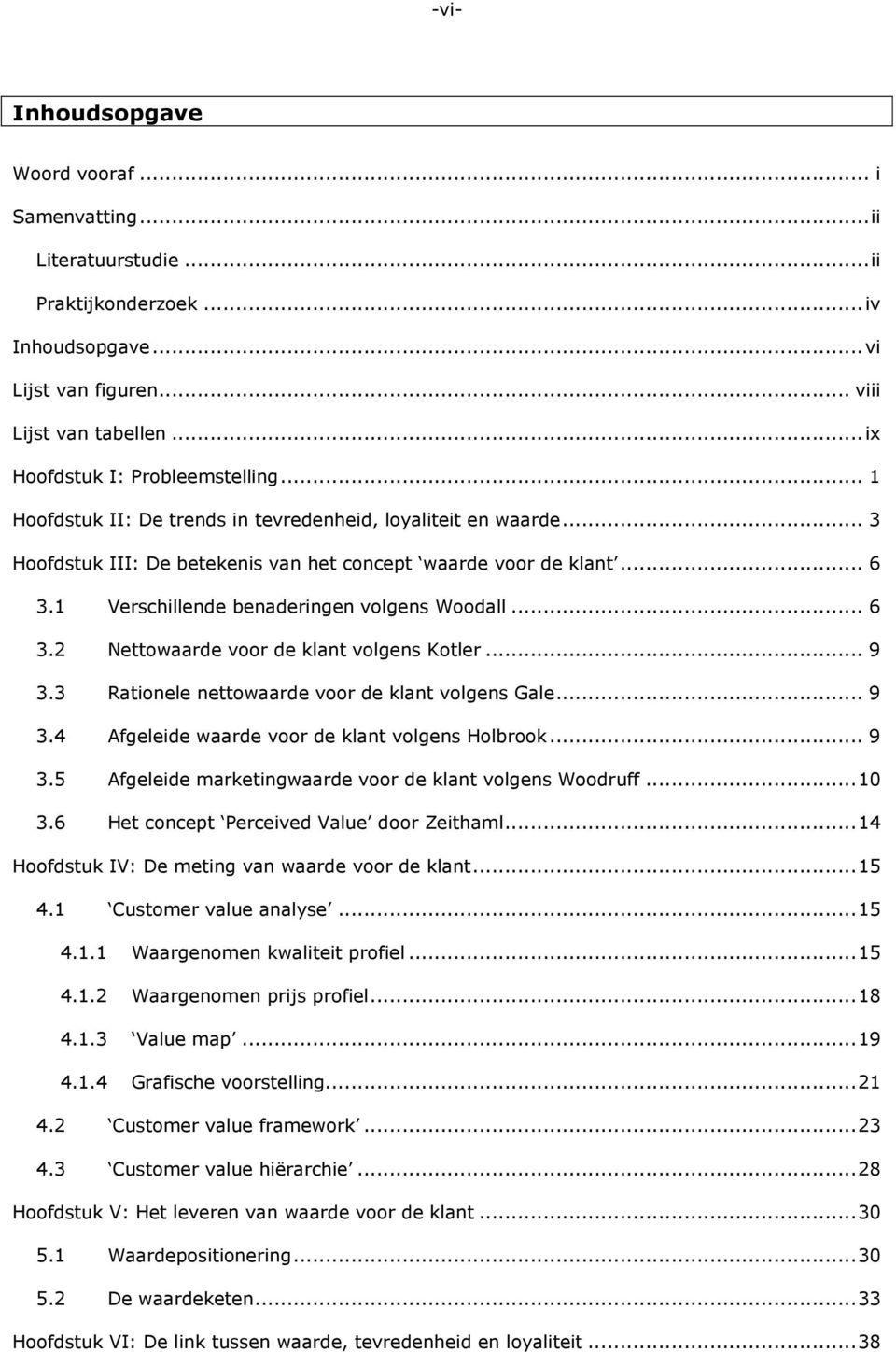 1 Verschillende benaderingen volgens Woodall... 6 3.2 Nettowaarde voor de klant volgens Kotler... 9 3.3 Rationele nettowaarde voor de klant volgens Gale... 9 3.4 Afgeleide waarde voor de klant volgens Holbrook.