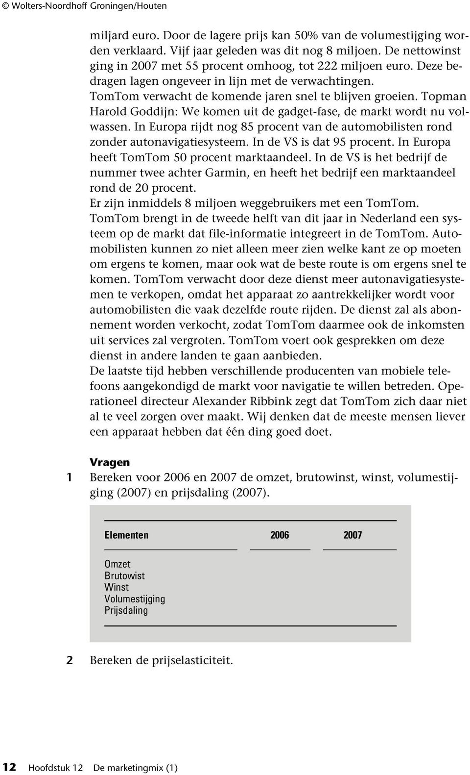 Topman Harold Goddijn: We komen uit de gadget-fase, de markt wordt nu volwassen. In Europa rijdt nog 85 procent van de automobilisten rond zonder autonavigatiesysteem. In de VS is dat 95 procent.