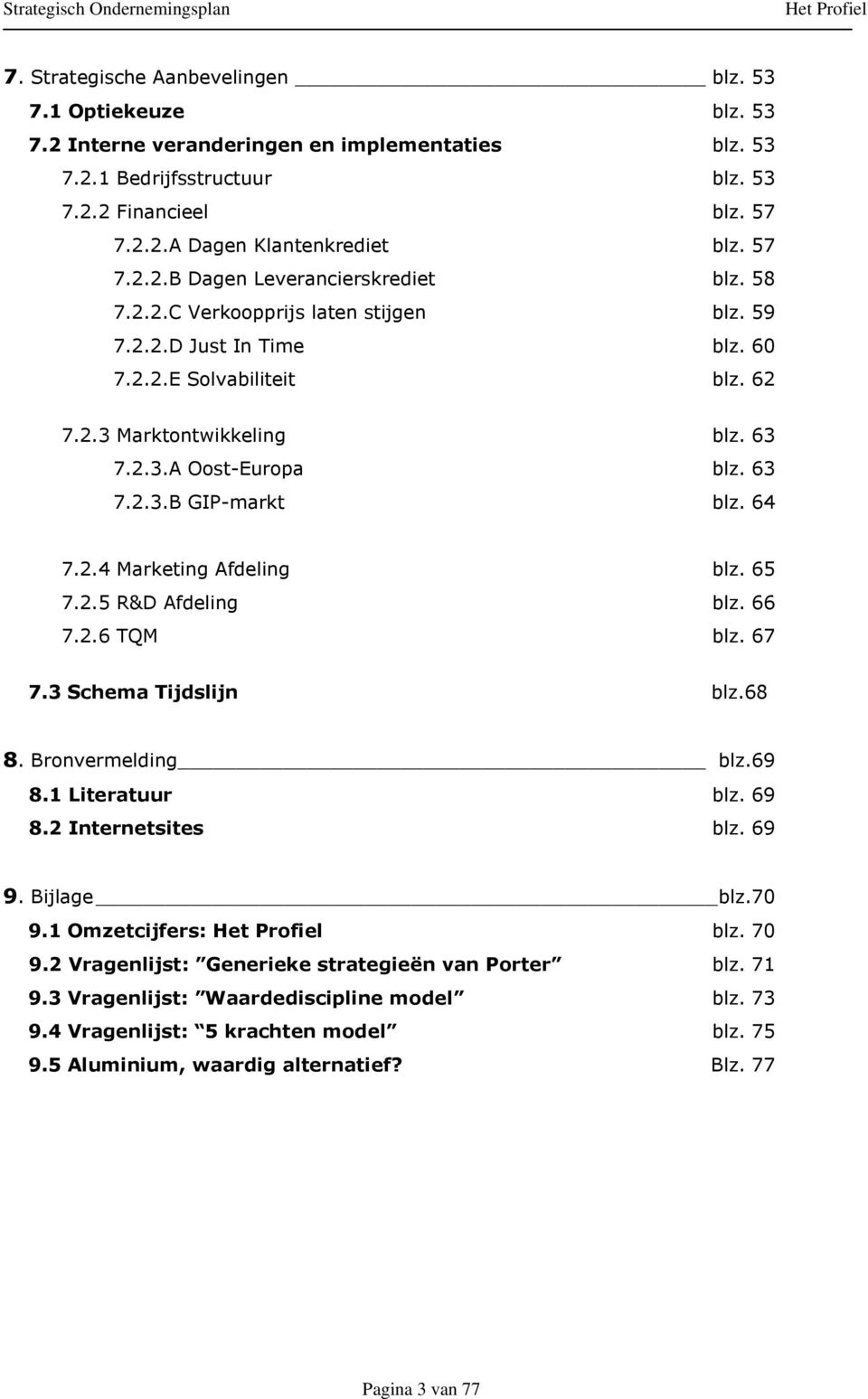 63 7.2.3.B GIP-markt blz. 64 7.2.4 Marketing Afdeling blz. 65 7.2.5 R&D Afdeling blz. 66 7.2.6 TQM blz. 67 7.3 Schema Tijdslijn blz.68 8. Bronvermelding blz.69 8.1 Literatuur blz. 69 8.