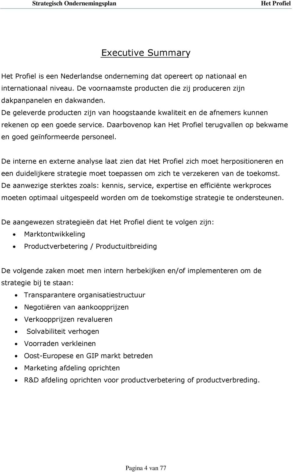 De interne en externe analyse laat zien dat zich moet herpositioneren en een duidelijkere strategie moet toepassen om zich te verzekeren van de toekomst.