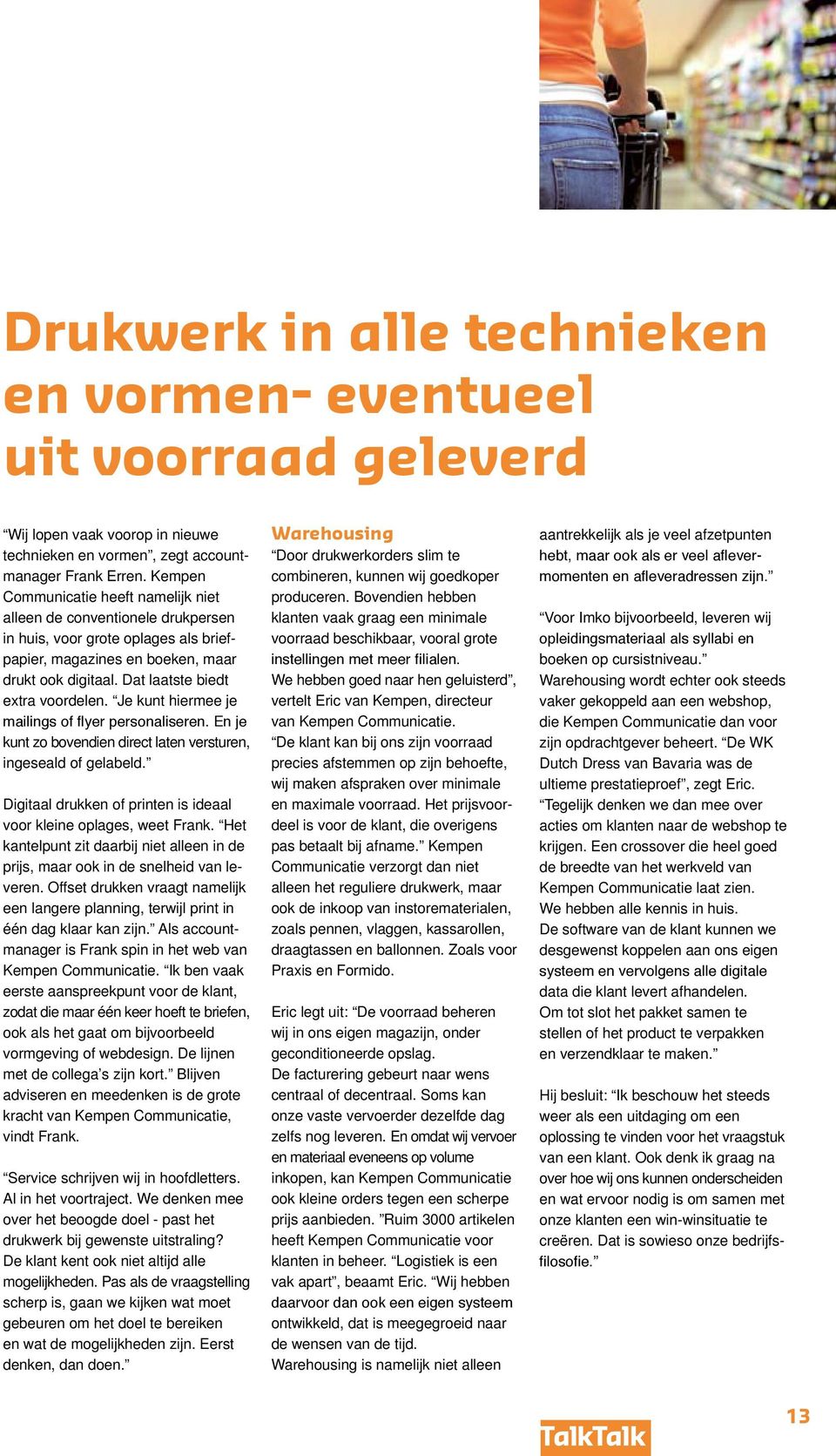 Je kunt hiermee je mailings of flyer personaliseren. En je kunt zo bovendien direct laten versturen, ingeseald of gelabeld. Digitaal drukken of printen is ideaal voor kleine oplages, weet Frank.