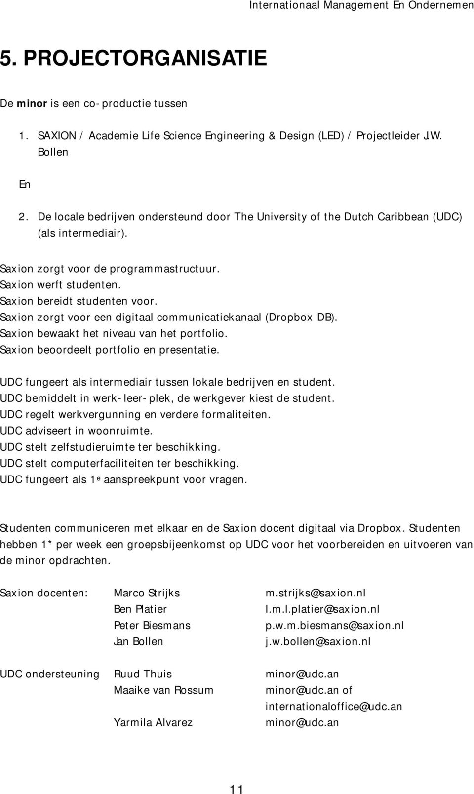 Saxion zorgt voor een digitaal communicatiekanaal (Dropbox DB). Saxion bewaakt het niveau van het portfolio. Saxion beoordeelt portfolio en presentatie.