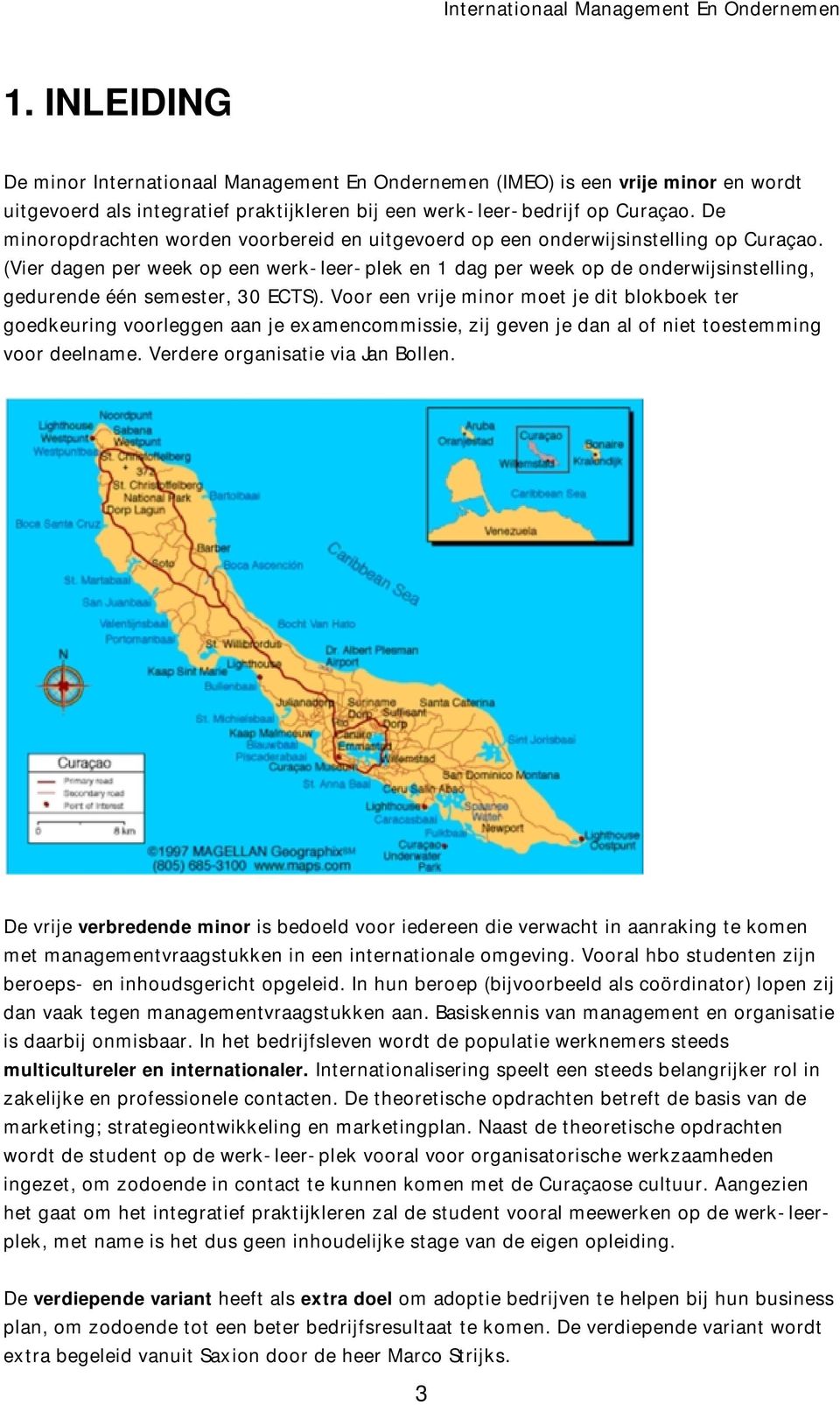 (Vier dagen per week op een werk-leer-plek en 1 dag per week op de onderwijsinstelling, gedurende één semester, 30 ECTS).