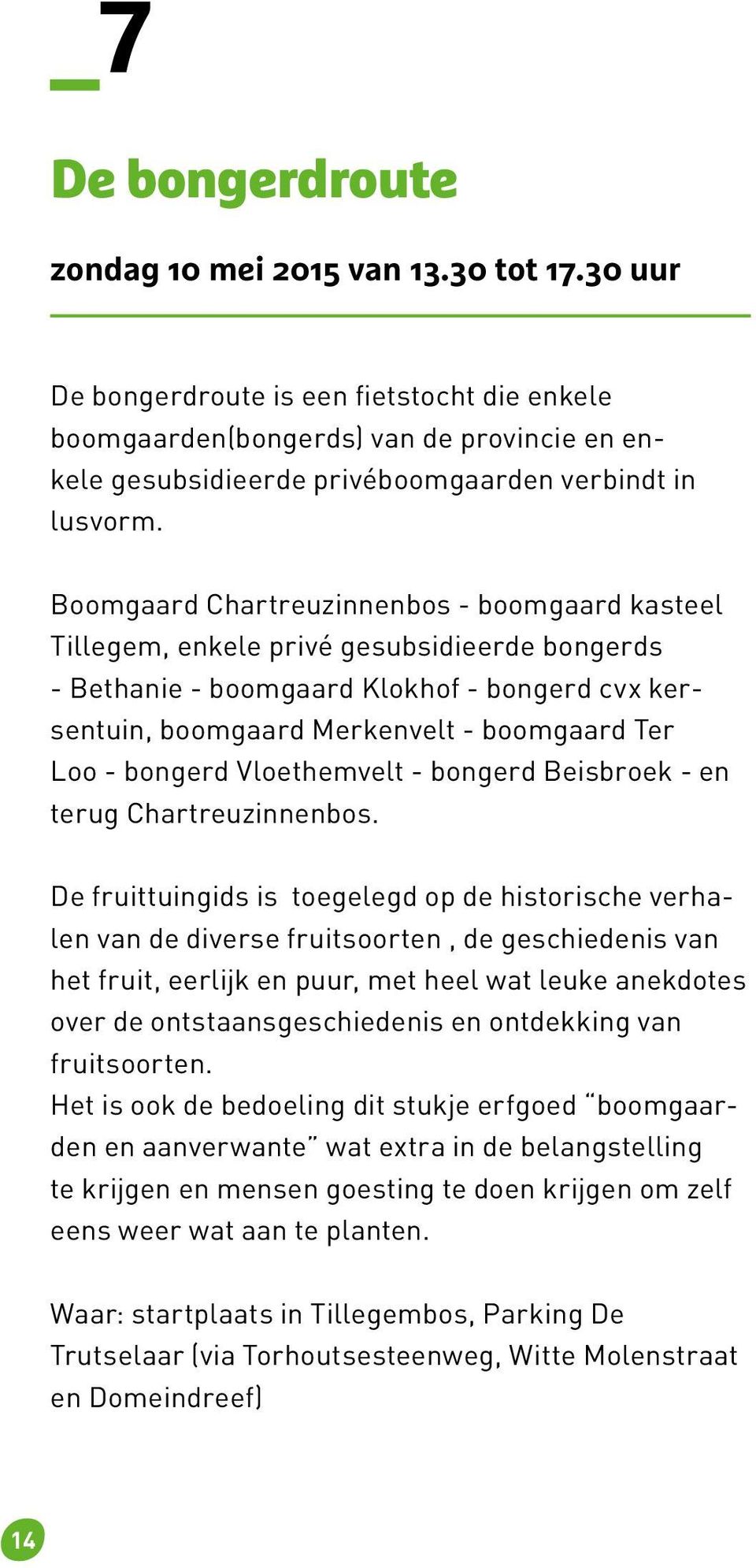 Boomgaard Chartreuzinnenbos - boomgaard kasteel Tillegem, enkele privé gesubsidieerde bongerds - Bethanie - boomgaard Klokhof - bongerd cvx kersentuin, boomgaard Merkenvelt - boomgaard Ter Loo -