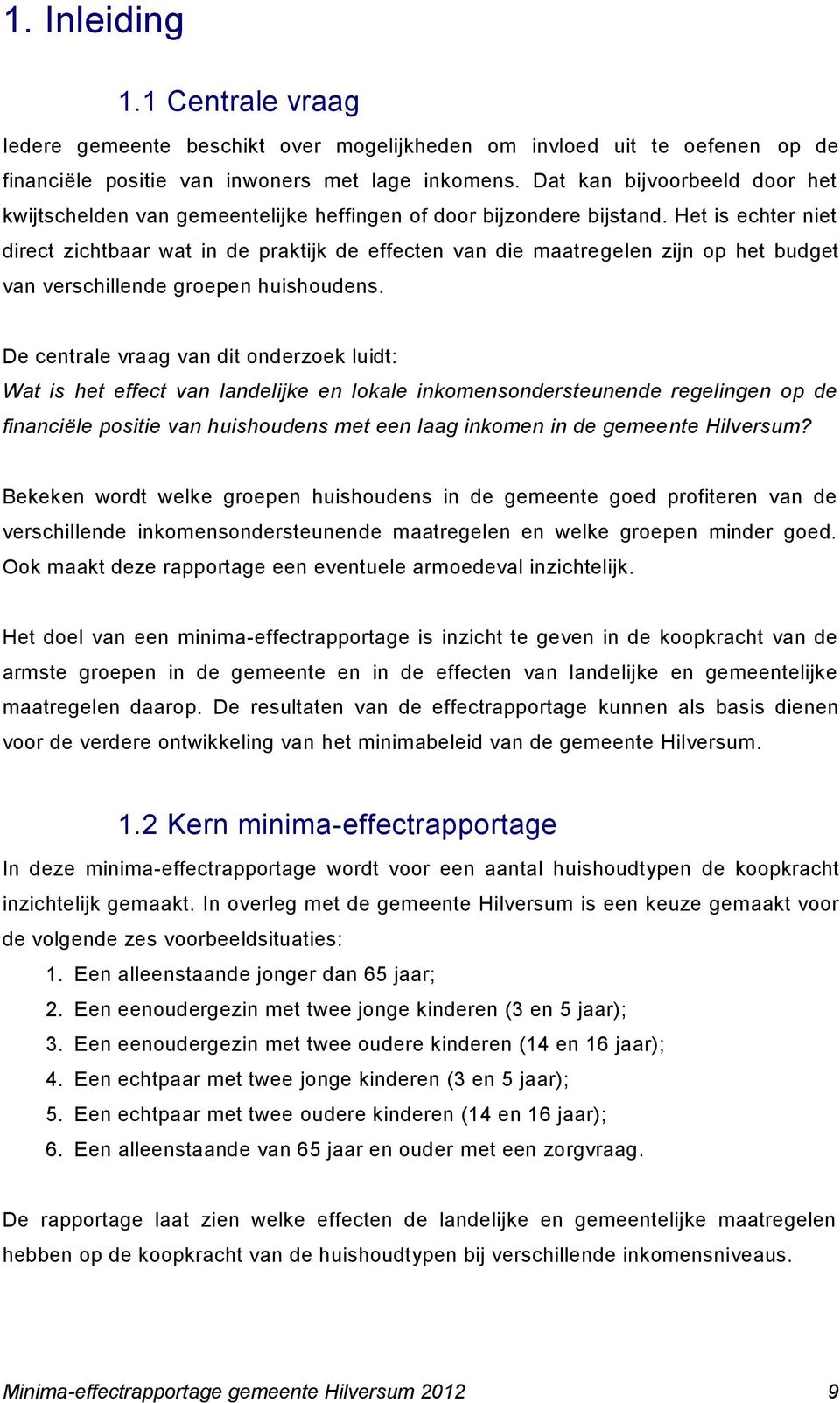 Het is echter niet direct zichtbaar wat in de praktijk de effecten van die maatregelen zijn op het budget van verschillende groepen huishoudens.