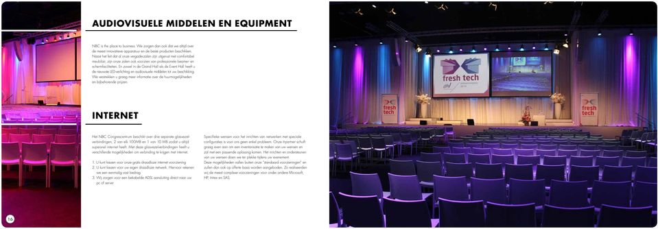 En zowel in de Grand Hall als de Event Hall heeft u de nieuwste LED-verlichting en audiovisuele middelen tot uw beschikking.