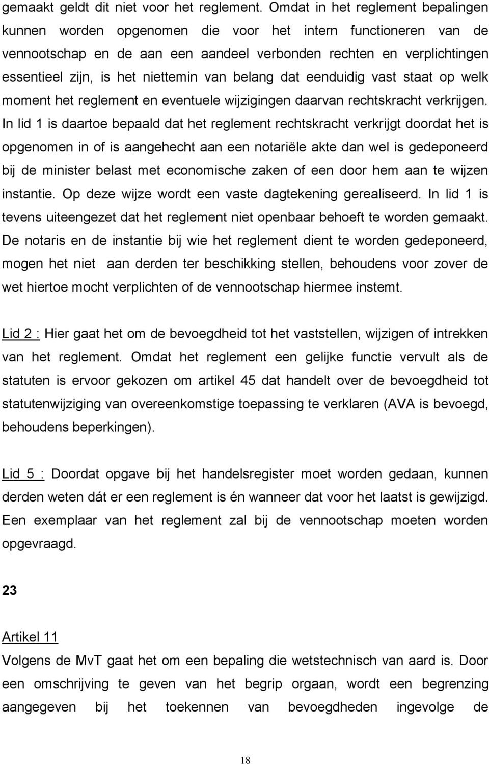 niettemin van belang dat eenduidig vast staat op welk moment het reglement en eventuele wijzigingen daarvan rechtskracht verkrijgen.