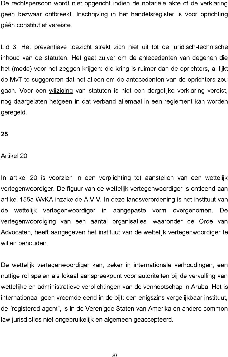 Het gaat zuiver om de antecedenten van degenen die het (mede) voor het zeggen krijgen: die kring is ruimer dan de oprichters, al lijkt de MvT te suggereren dat het alleen om de antecedenten van de