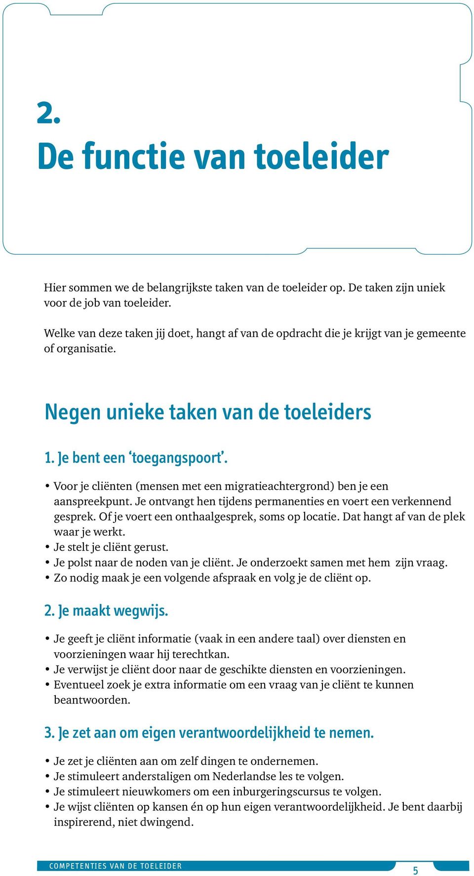 Voor je cliënten (mensen met een migratieachtergrond) ben je een aanspreekpunt. Je ontvangt hen tijdens permanenties en voert een verkennend gesprek. Of je voert een onthaalgesprek, soms op locatie.