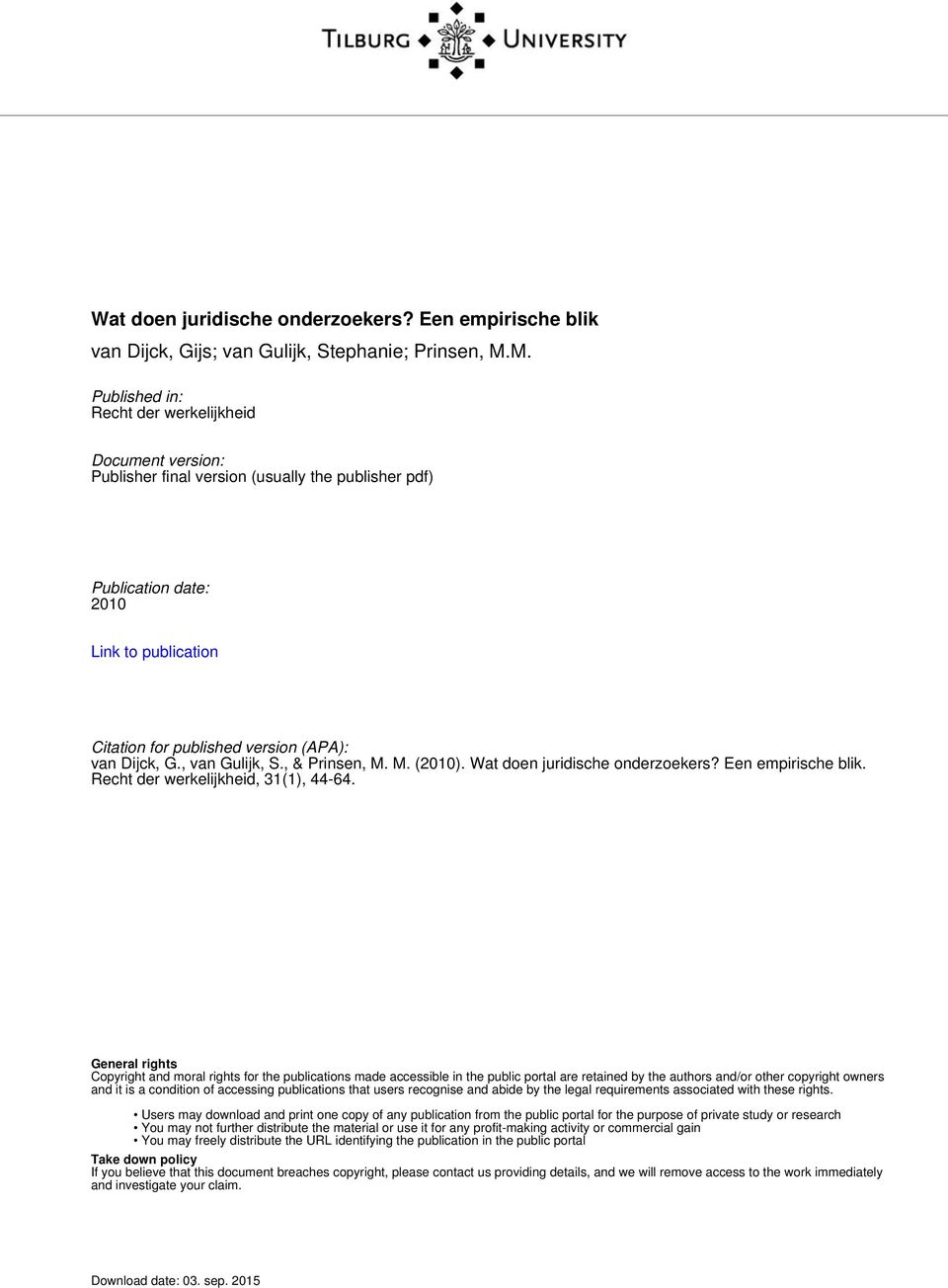 Dijck, G., van Gulijk, S., & Prinsen, M. M. (2010). Wat doen juridische onderzoekers? Een empirische blik. Recht der werkelijkheid, 31(1), 44-64.