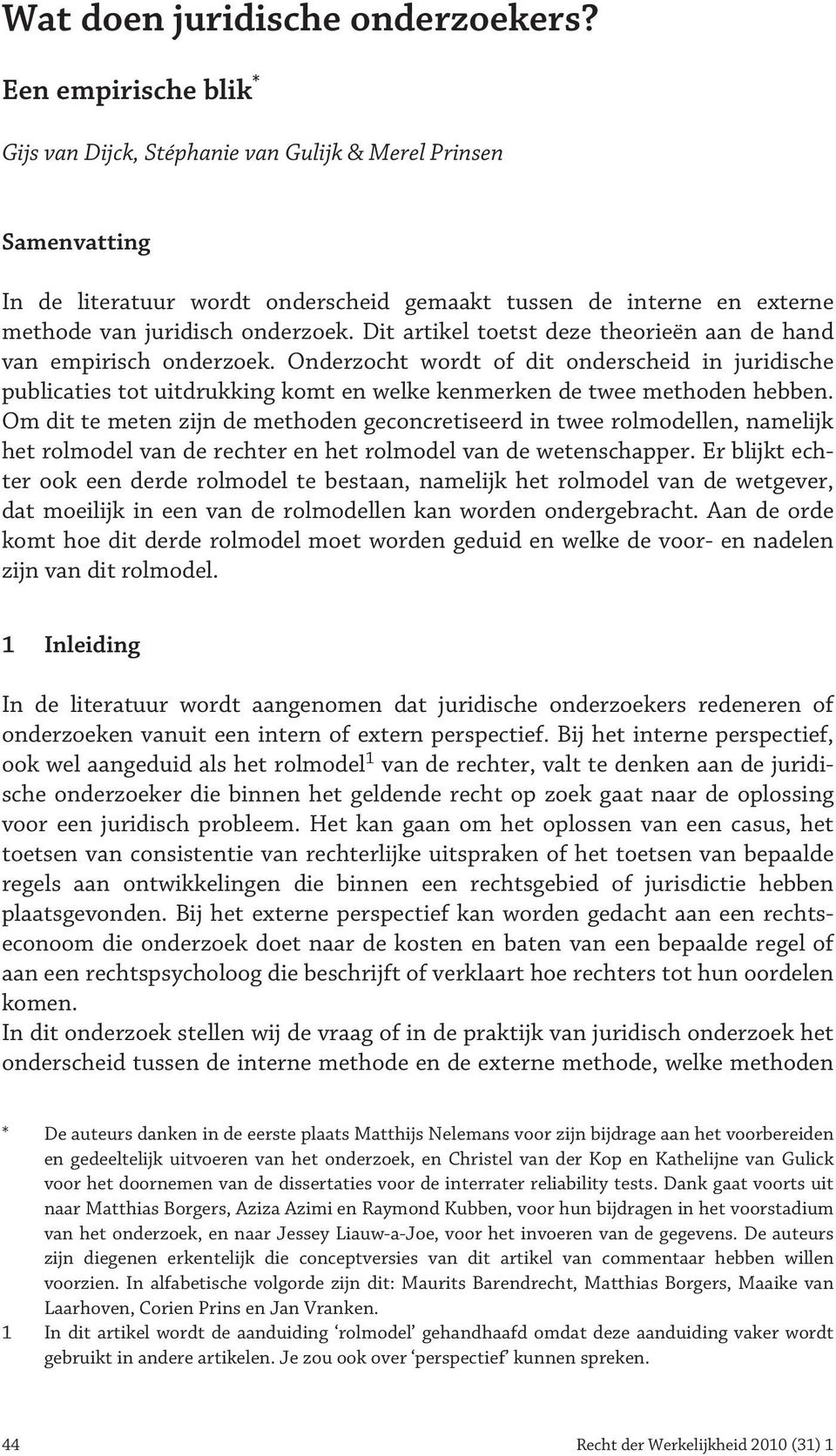 Dit artikel toetst deze theorieën aan de hand van empirisch onderzoek. Onderzocht wordt of dit onderscheid in juridische publicaties tot uitdrukking komt en welke kenmerken de twee methoden hebben.