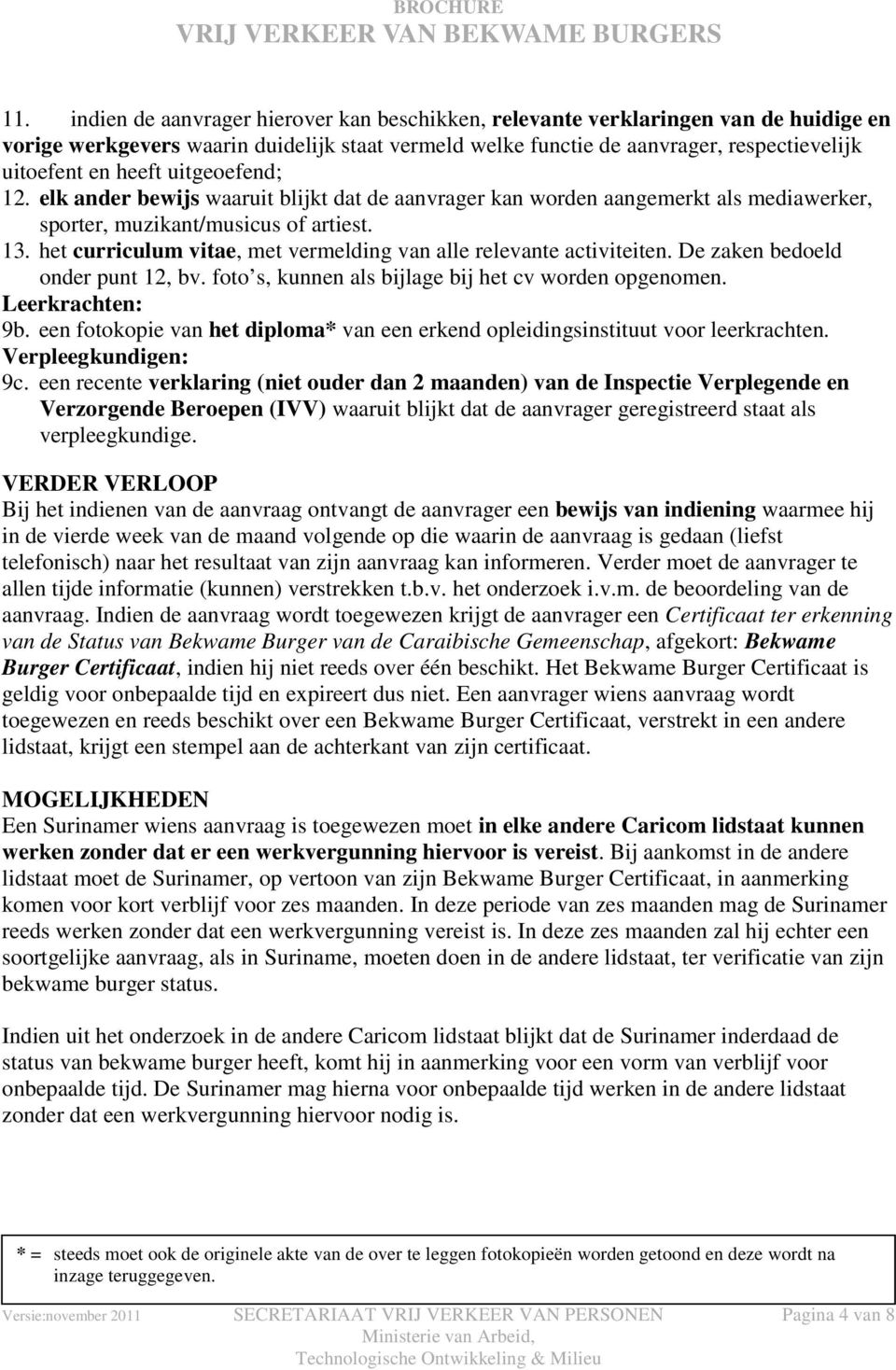 het curriculum vitae, met vermelding van alle relevante activiteiten. De zaken bedoeld onder punt 12, bv. foto s, kunnen als bijlage bij het cv worden opgenomen. Leerkrachten: 9b.