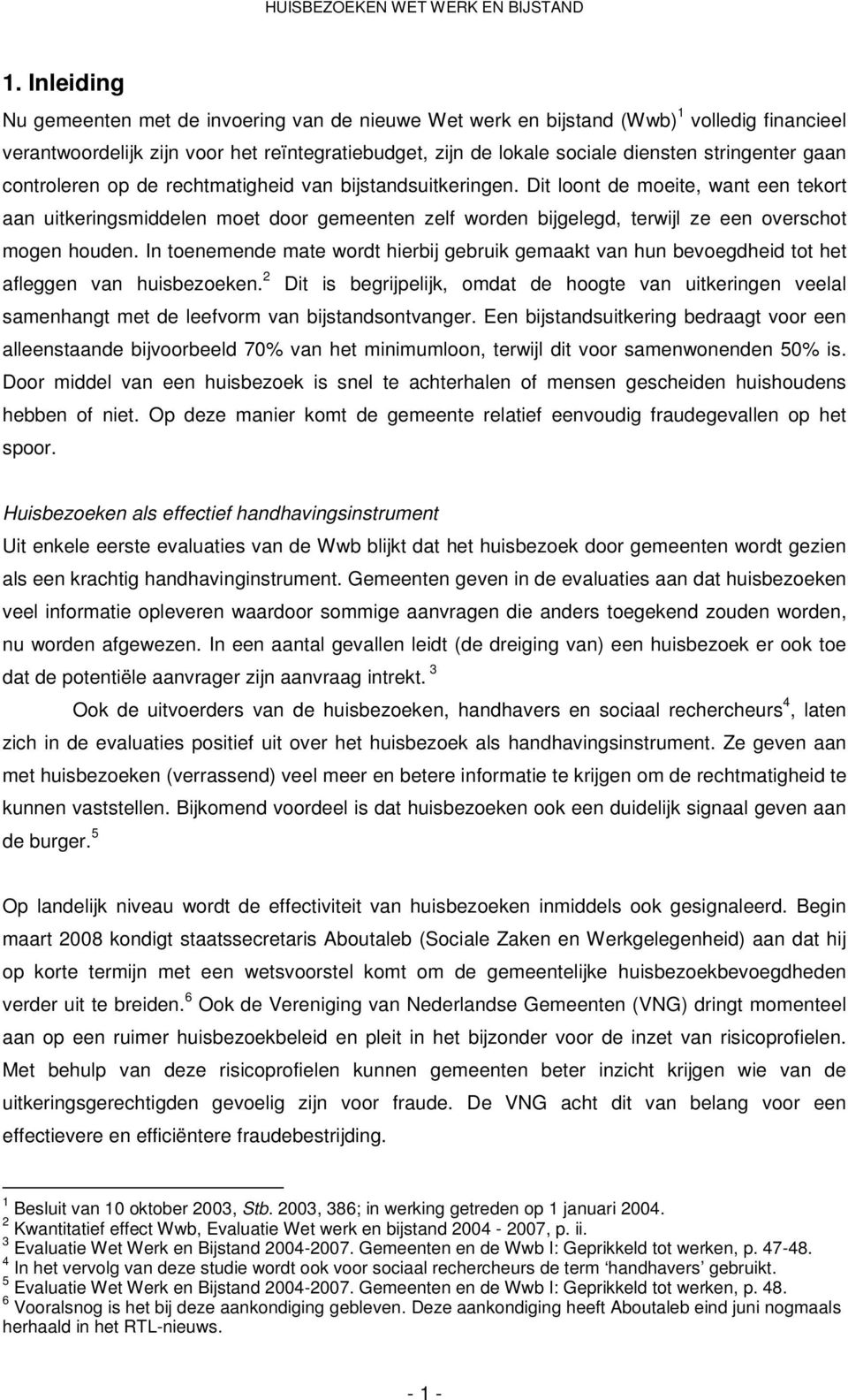 Dit loont de moeite, want een tekort aan uitkeringsmiddelen moet door gemeenten zelf worden bijgelegd, terwijl ze een overschot mogen houden.