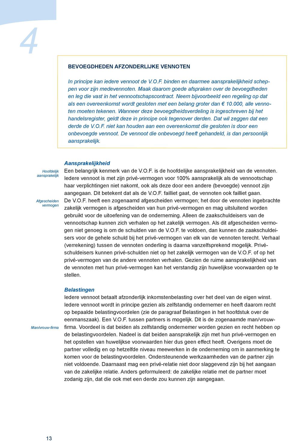 000, alle vennoten moeten tekenen. Wanneer deze bevoegdheidsverdeling is ingeschreven bij het handelsregister, geldt deze in principe ook tegenover derden. Dat wil zeggen dat een derde de V.O.F.