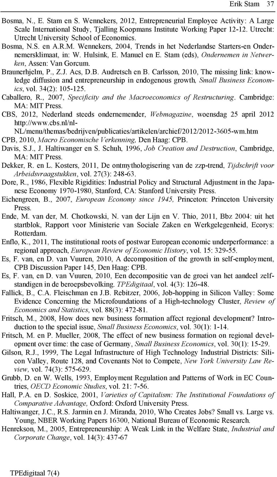 Stam (eds), Ondernemen in Netwerken, Assen: Van Gorcum. Braunerhjelm, P., Z.J. Acs, D.B. Audretsch en B.