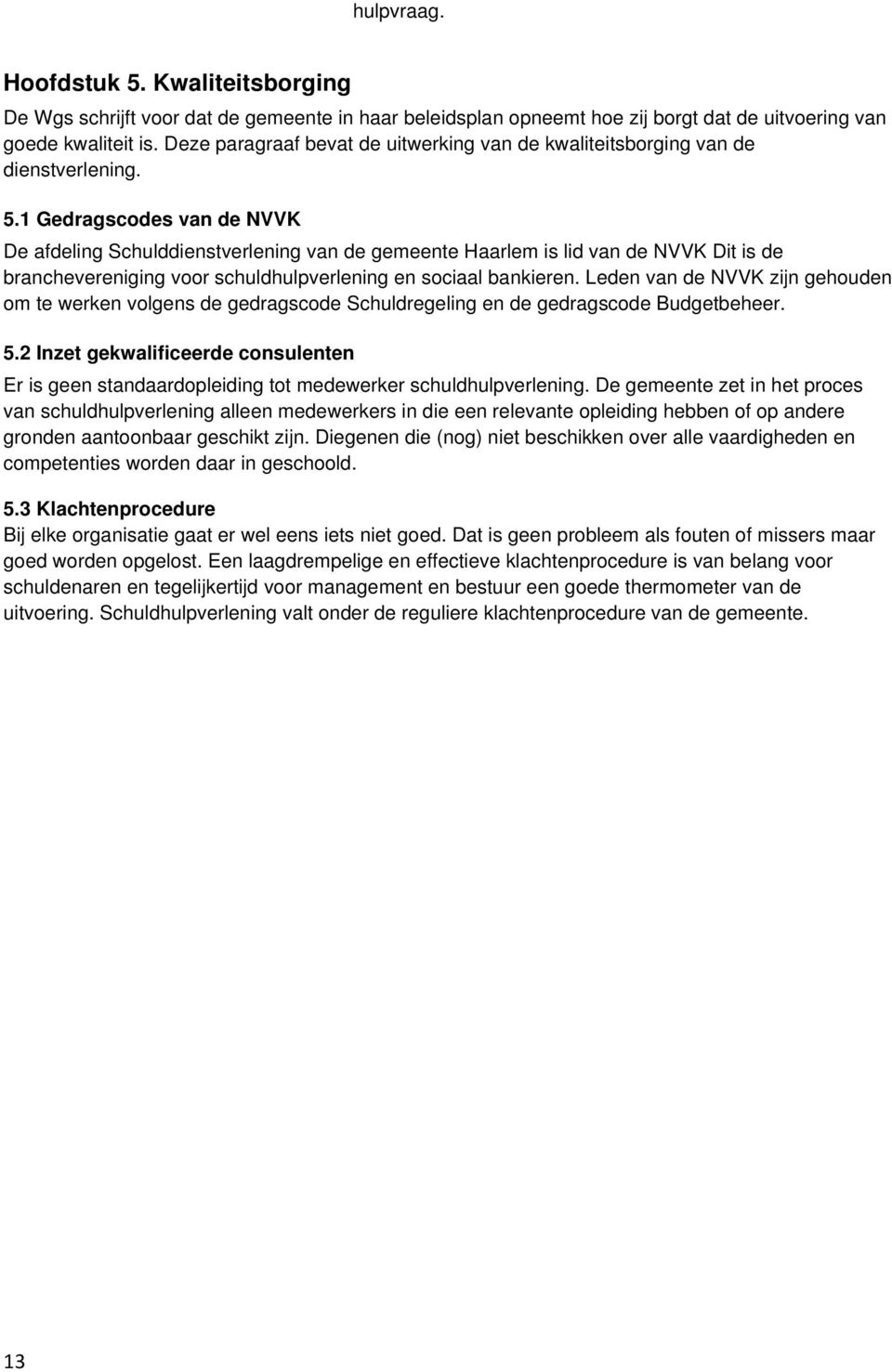 1 Gedragscodes van de NVVK De afdeling Schulddienstverlening van de gemeente Haarlem is lid van de NVVK Dit is de branchevereniging voor schuldhulpverlening en sociaal bankieren.