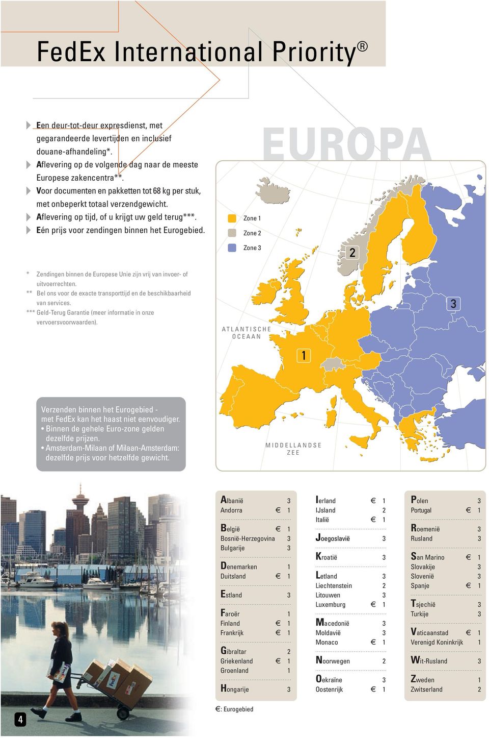 Zone 1 Zone 2 UROPA Zone 3 2 * Zendingen binnen de uropese Unie zijn vrij van invoer- of uitvoerrechten. ** el ons voor de exacte transporttijd en de beschikbaarheid van services.