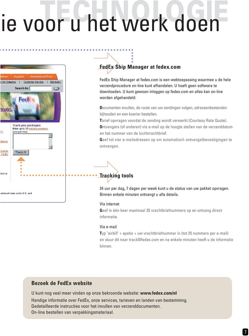 com en alles kan on-line worden afgehandeld: ocumenten invullen, de route van uw zendingen volgen, adressenbestanden bijhouden en een koerier bestellen.