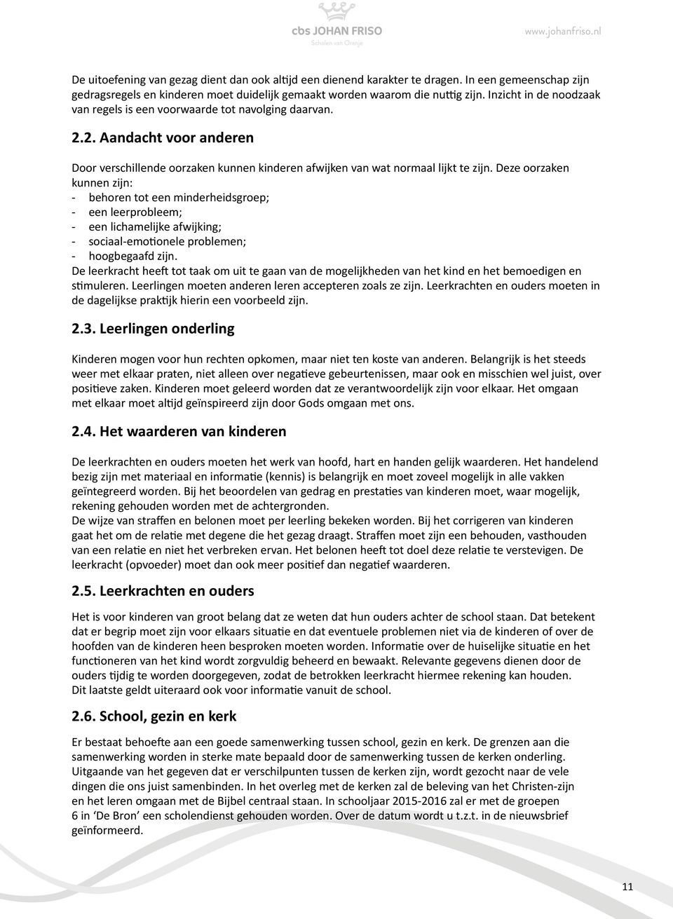 Deze oorzaken kunnen zijn: - behoren tot een minderheidsgroep; - een leerprobleem; - een lichamelijke afwijking; - sociaal-emotionele problemen; - hoogbegaafd zijn.