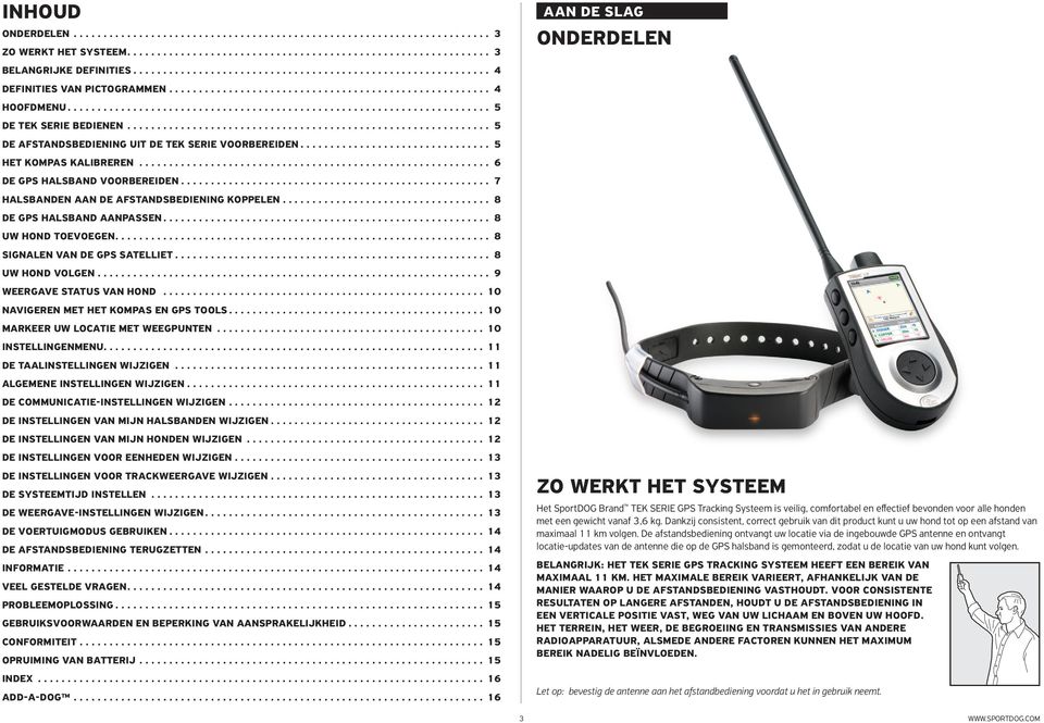 .. 8 UW HOND TOEVOEGEN... 8 SIGNALEN VAN DE GPS SATELLIET... 8 UW HOND VOLGEN... 9 WEERGAVE STATUS VAN HOND... 10 NAVIGEREN MET HET KOMPAS EN GPS TOOLS... 10 MARKEER UW LOCATIE MET WEEGPUNTEN.