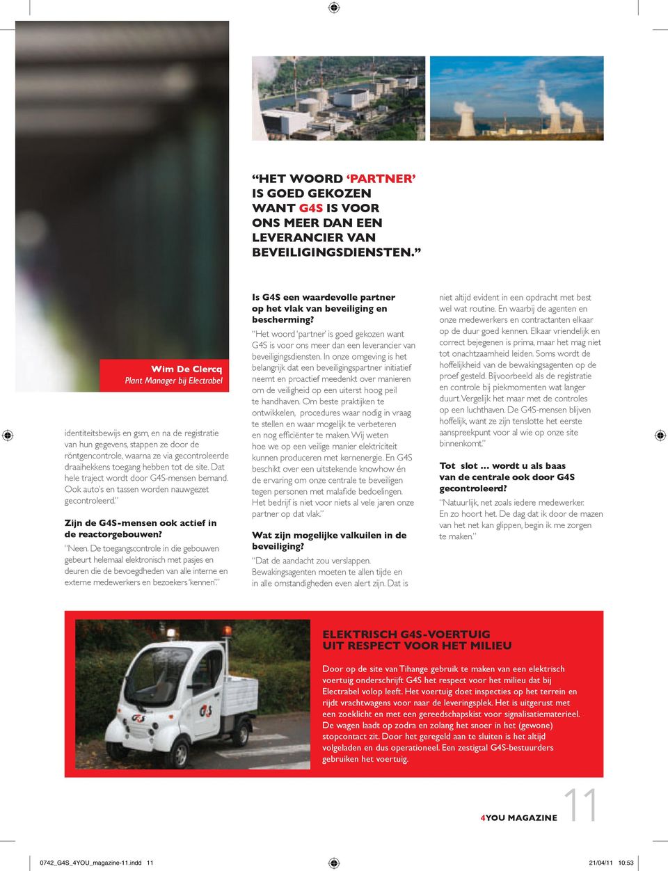 hebben tot de site. Dat hele traject wordt door G4S-mensen bemand. Ook auto s en tassen worden nauwgezet gecontroleerd. Zijn de G4S-mensen ook actief in de reactorgebouwen? Neen.