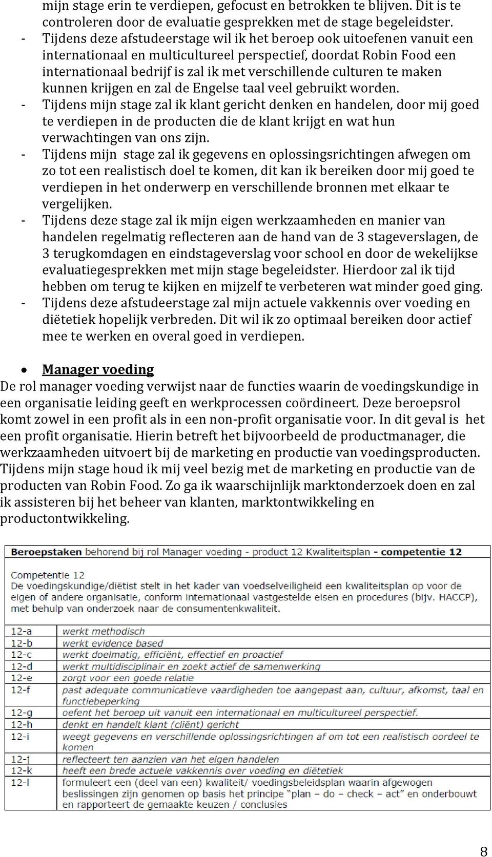 culturen te maken kunnen krijgen en zal de Engelse taal veel gebruikt worden.