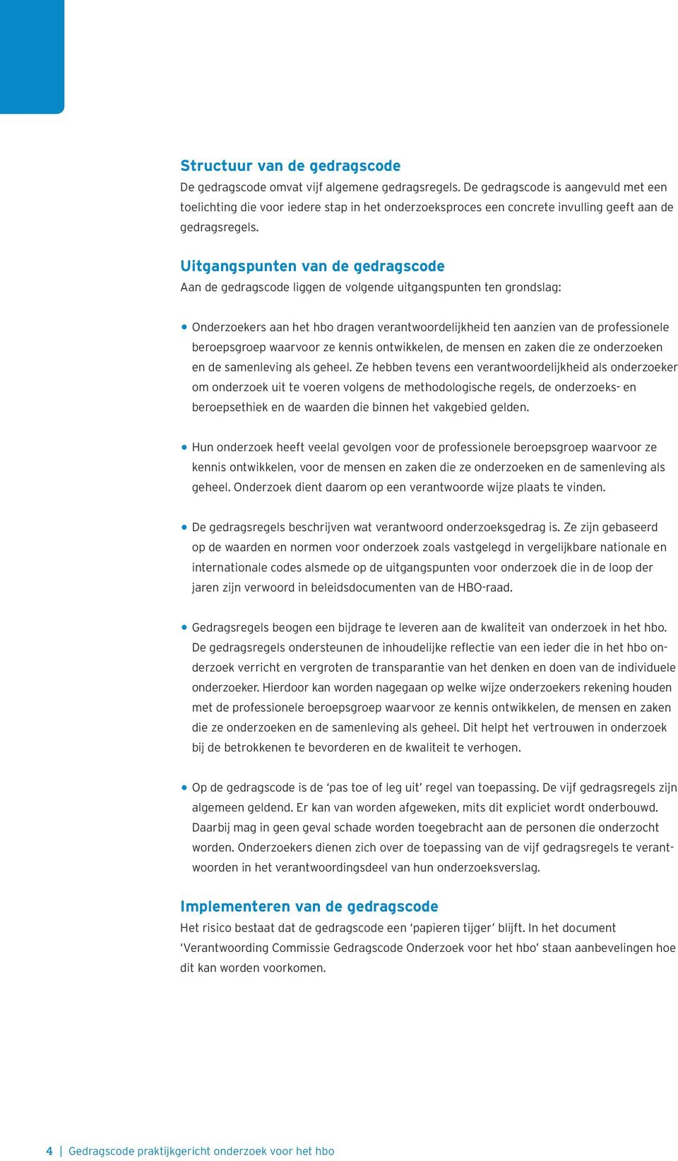 Uitgangspunten van de gedragscode Aan de gedragscode liggen de volgende uitgangspunten ten grondslag: Onderzoekers aan het hbo dragen verantwoordelijkheid ten aanzien van de professionele