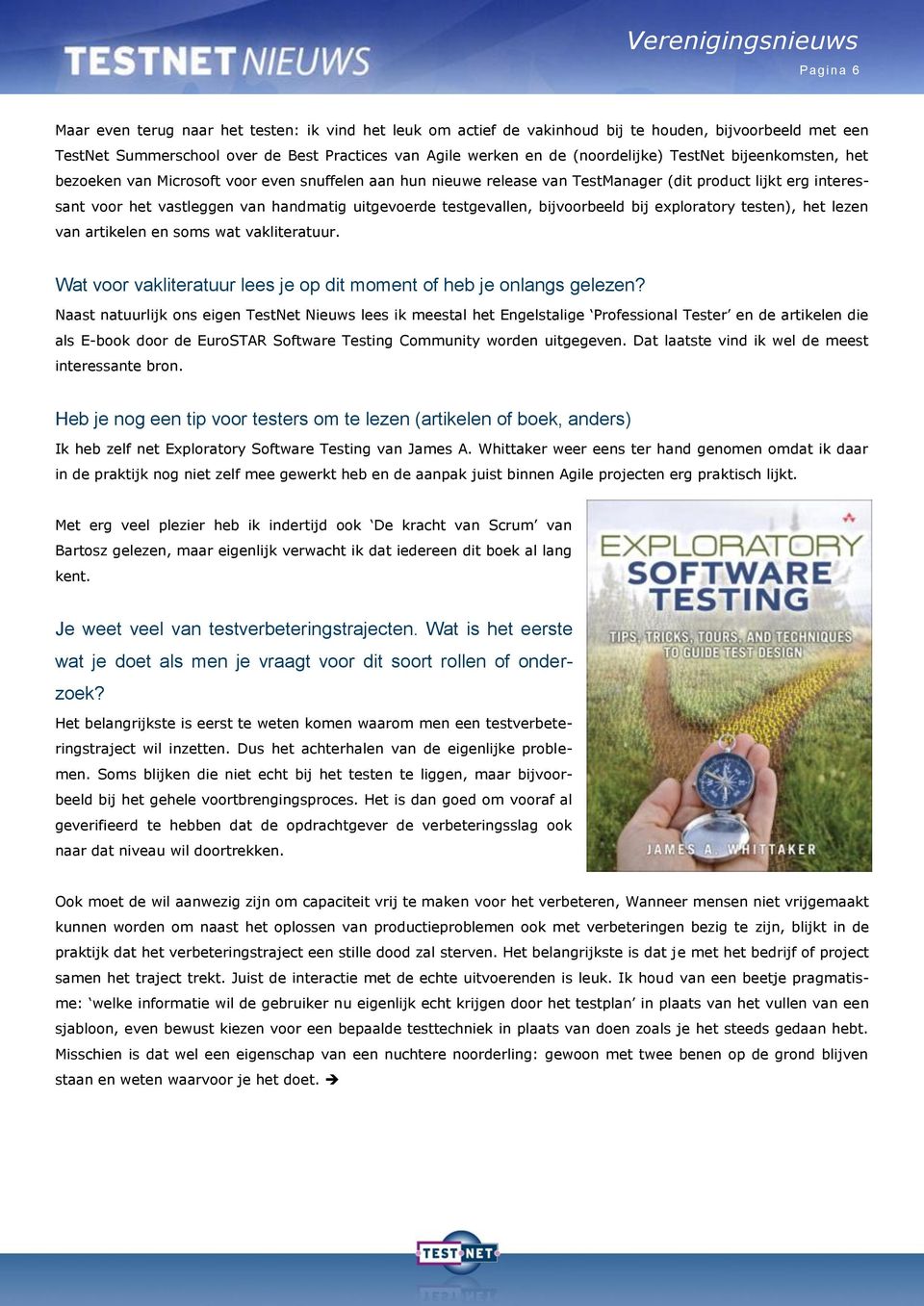 uitgevoerde testgevallen, bijvoorbeeld bij exploratory testen), het lezen van artikelen en soms wat vakliteratuur. Wat voor vakliteratuur lees je op dit moment of heb je onlangs gelezen?