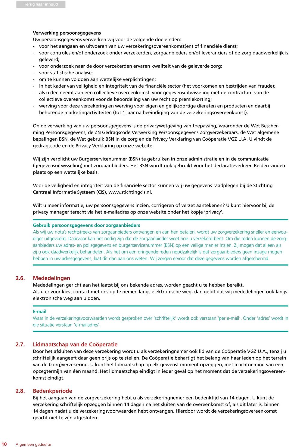 statistische analyse; - om te kunnen voldoen aan wettelijke verplichtingen; - in het kader van veiligheid en integriteit van de financiële sector (het voorkomen en bestrijden van fraude); - als u