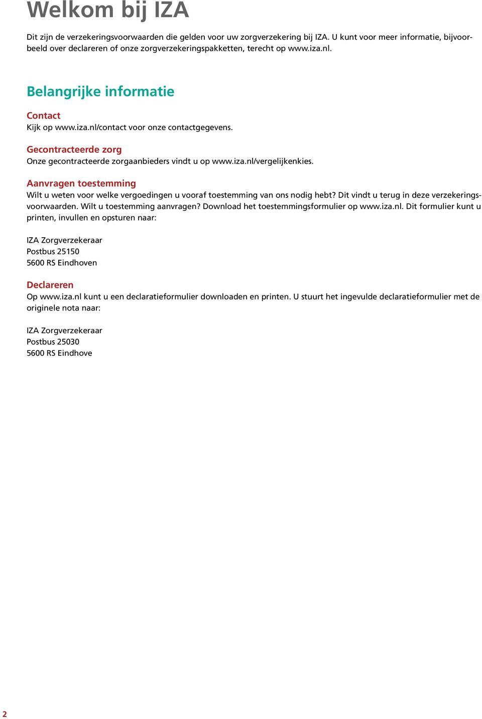 Gecontracteerde zorg Onze gecontracteerde zorgaanbieders vindt u op www.iza.nl/vergelijkenkies. Aanvragen toestemming Wilt u weten voor welke vergoedingen u vooraf toestemming van ons nodig hebt?