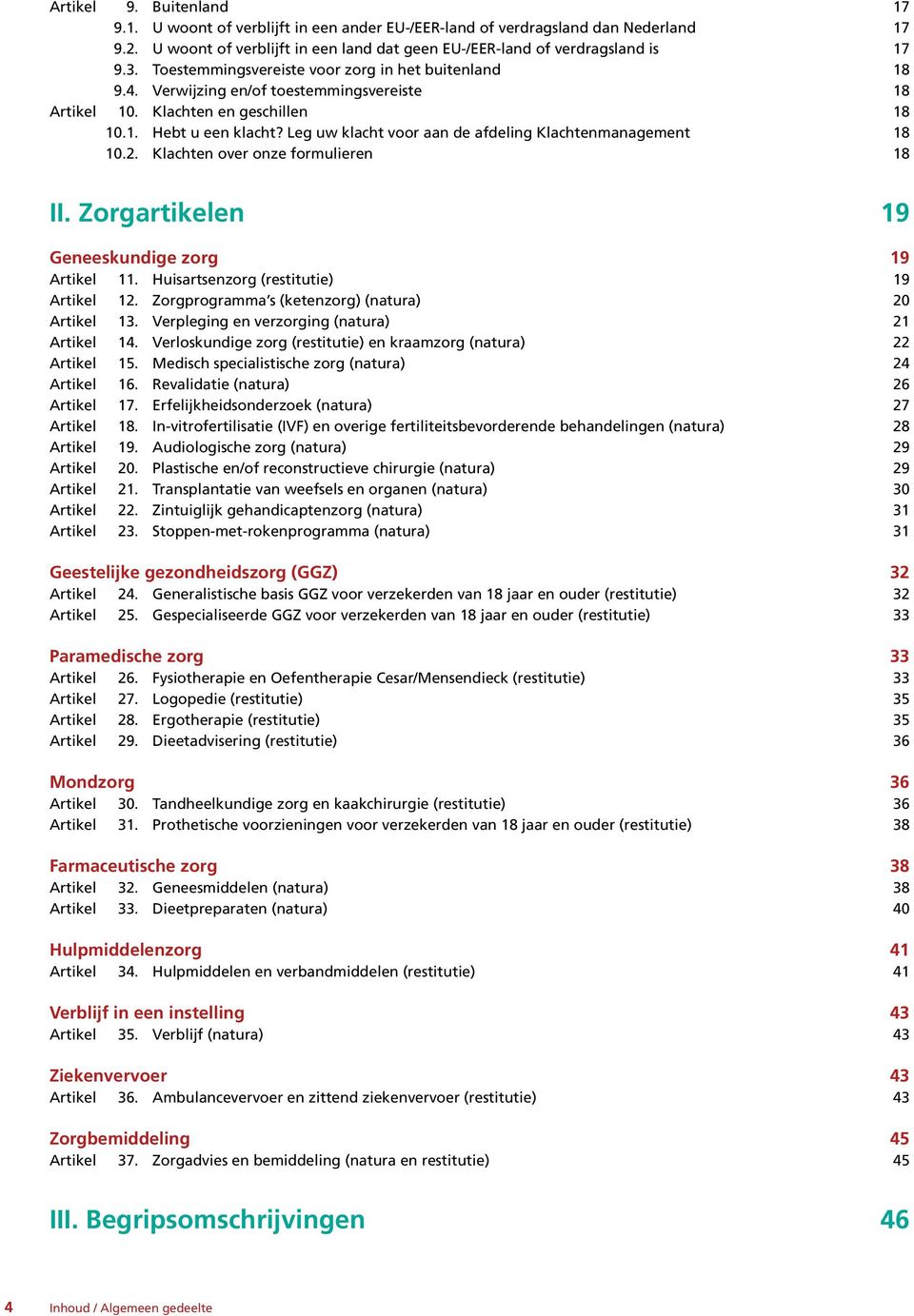 Leg uw klacht voor aan de afdeling Klachtenmanagement 18 10.2. Klachten over onze formulieren 18 II. Zorgartikelen 19 Geneeskundige zorg 19 Artikel 11. Huisartsenzorg (restitutie) 19 Artikel 12.