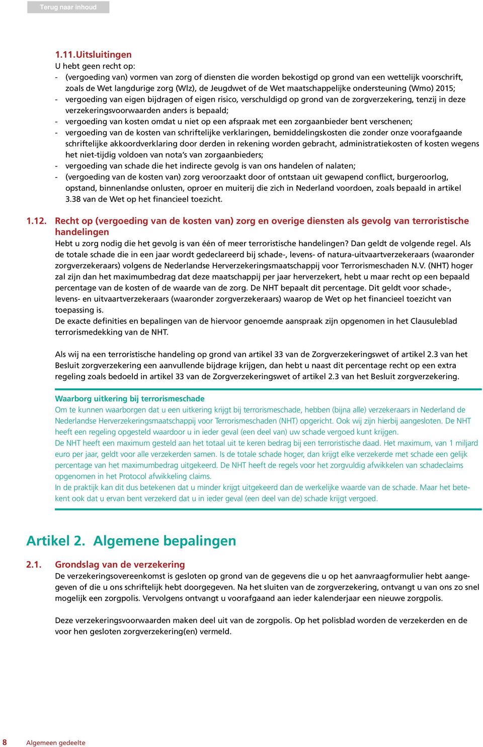 bepaald; - vergoeding van kosten omdat u niet op een afspraak met een zorgaanbieder bent verschenen; - vergoeding van de kosten van schriftelijke verklaringen, bemiddelingskosten die zonder onze