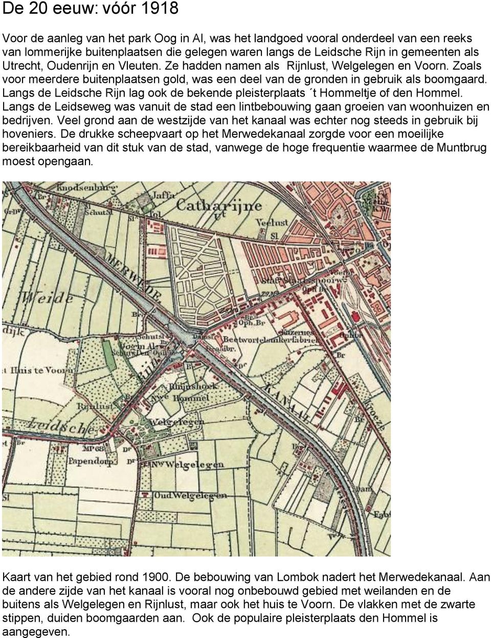 Langs de Leidsche Rijn lag ook de bekende pleisterplaats t Hommeltje of den Hommel. Langs de Leidseweg was vanuit de stad een lintbebouwing gaan groeien van woonhuizen en bedrijven.