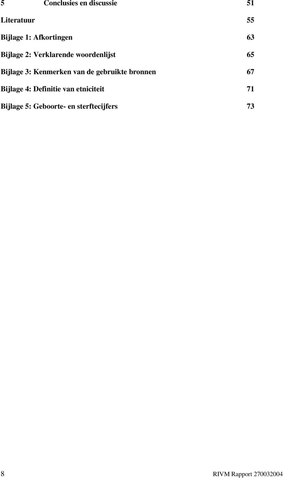 van de gebruikte bronnen 67 Bijlage 4: Definitie van etniciteit