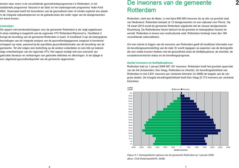 Leeswijzer Dit rapport met kernboodschappen voor de gemeente Rotterdam is als volgt opgebouwd. In deze inleiding is toegelicht wat de regionale VTV Rotterdam-Rijnmond is.