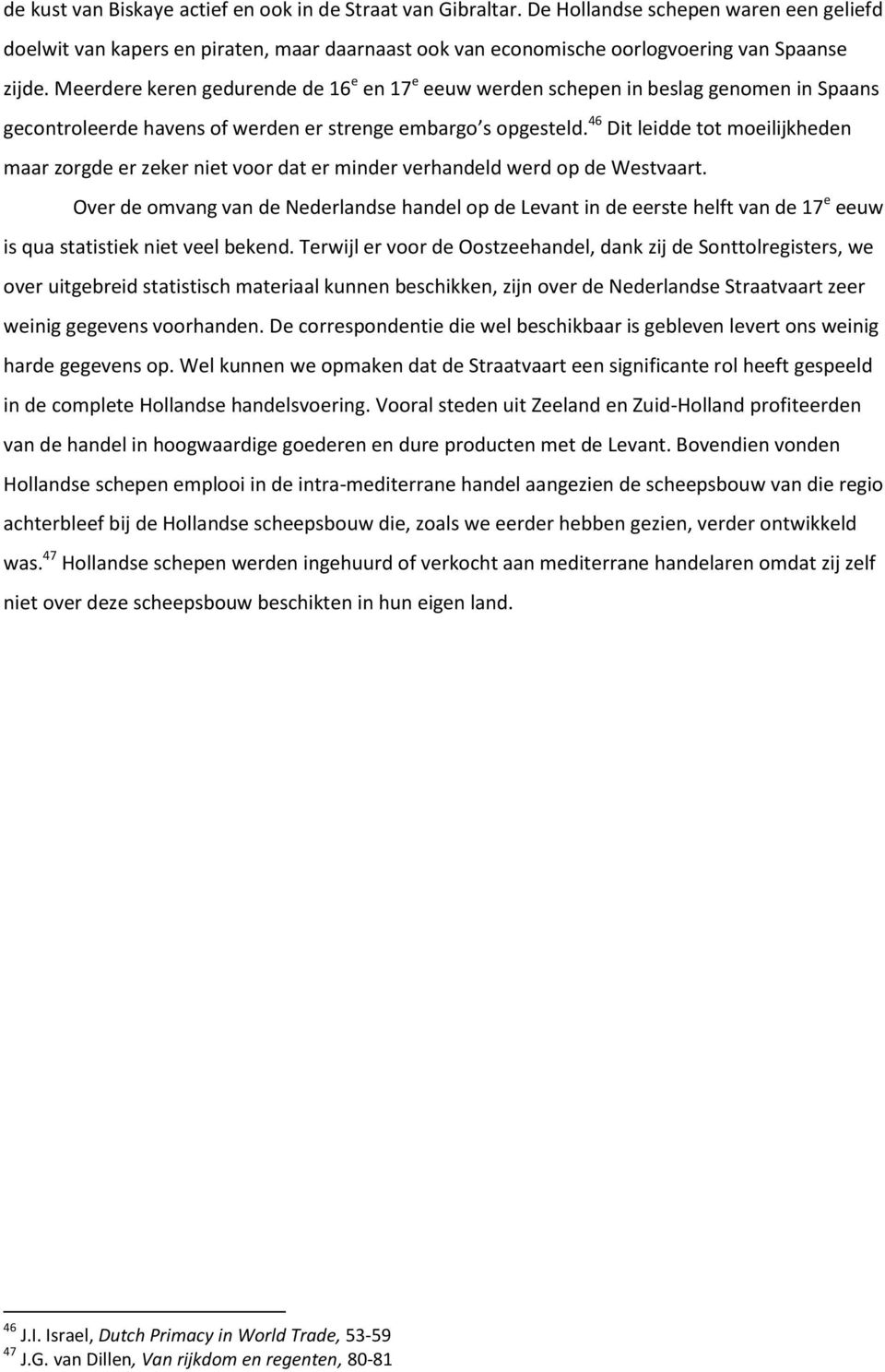 46 Dit leidde tot moeilijkheden maar zorgde er zeker niet voor dat er minder verhandeld werd op de Westvaart.