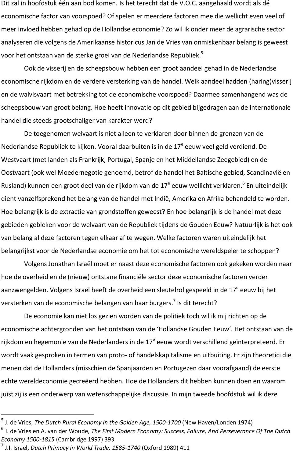 Zo wil ik onder meer de agrarische sector analyseren die volgens de Amerikaanse historicus Jan de Vries van onmiskenbaar belang is geweest voor het ontstaan van de sterke groei van de Nederlandse