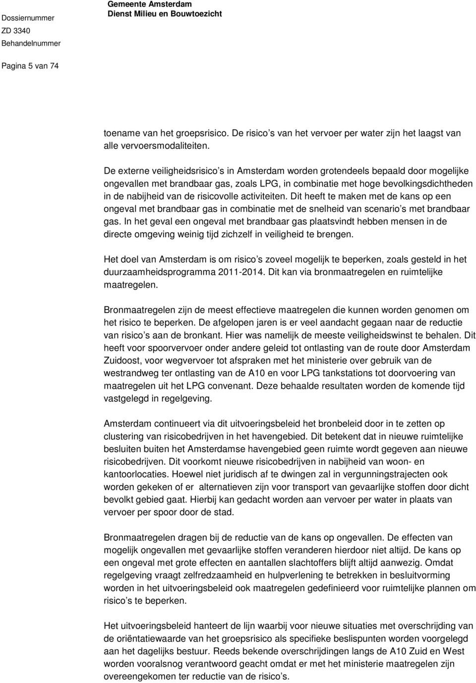 risicovolle activiteiten. Dit heeft te maken met de kans op een ongeval met brandbaar gas in combinatie met de snelheid van scenario s met brandbaar gas.